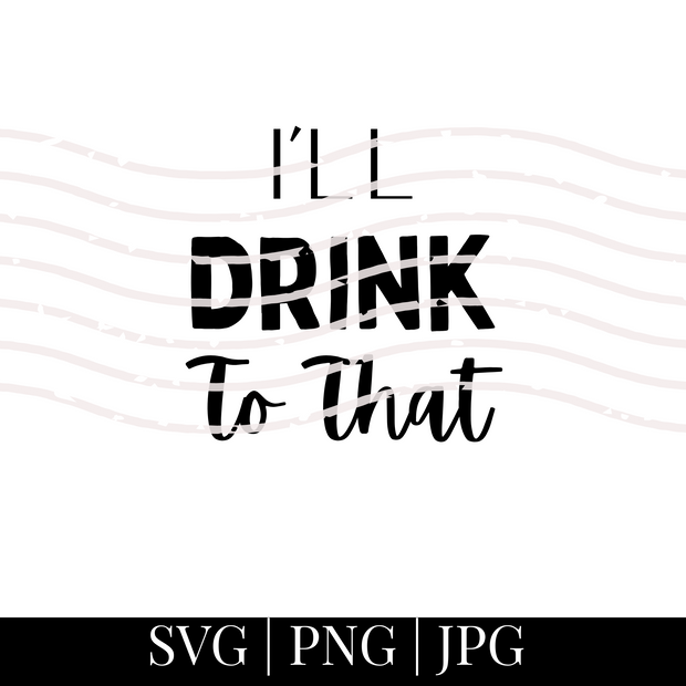 D: I'LL DRINK TO THAT